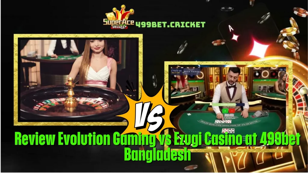 Review Evolution Gaming vs Ezugi Casino at 499bet Bangladesh 13 Review Evolution Gaming vs Ezugi Casino at 499bet Bangladesh