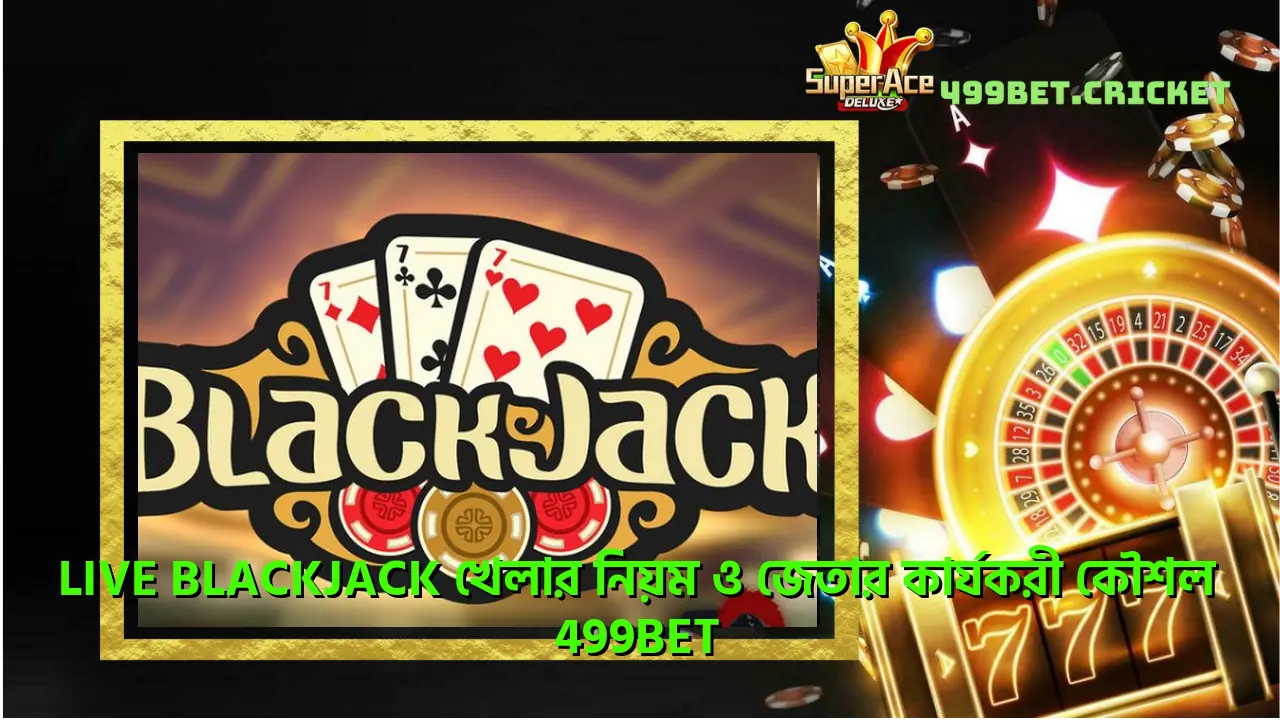 Live Blackjack খেলার নিয়ম ও জেতার কার্যকরী কৌশল - 499bet 1 live-blackjack-খলর-নযম-ও-জতর-করযকর-কশল-499bet
